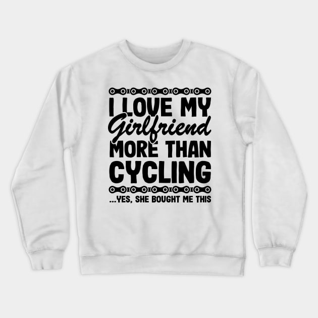 I Love My Girlfriend More Than Cycling Funny Cyclist Gift Biking Crewneck Sweatshirt by Kuehni